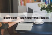 水蛭养殖失败（水蛭养殖失败交流经验视频）